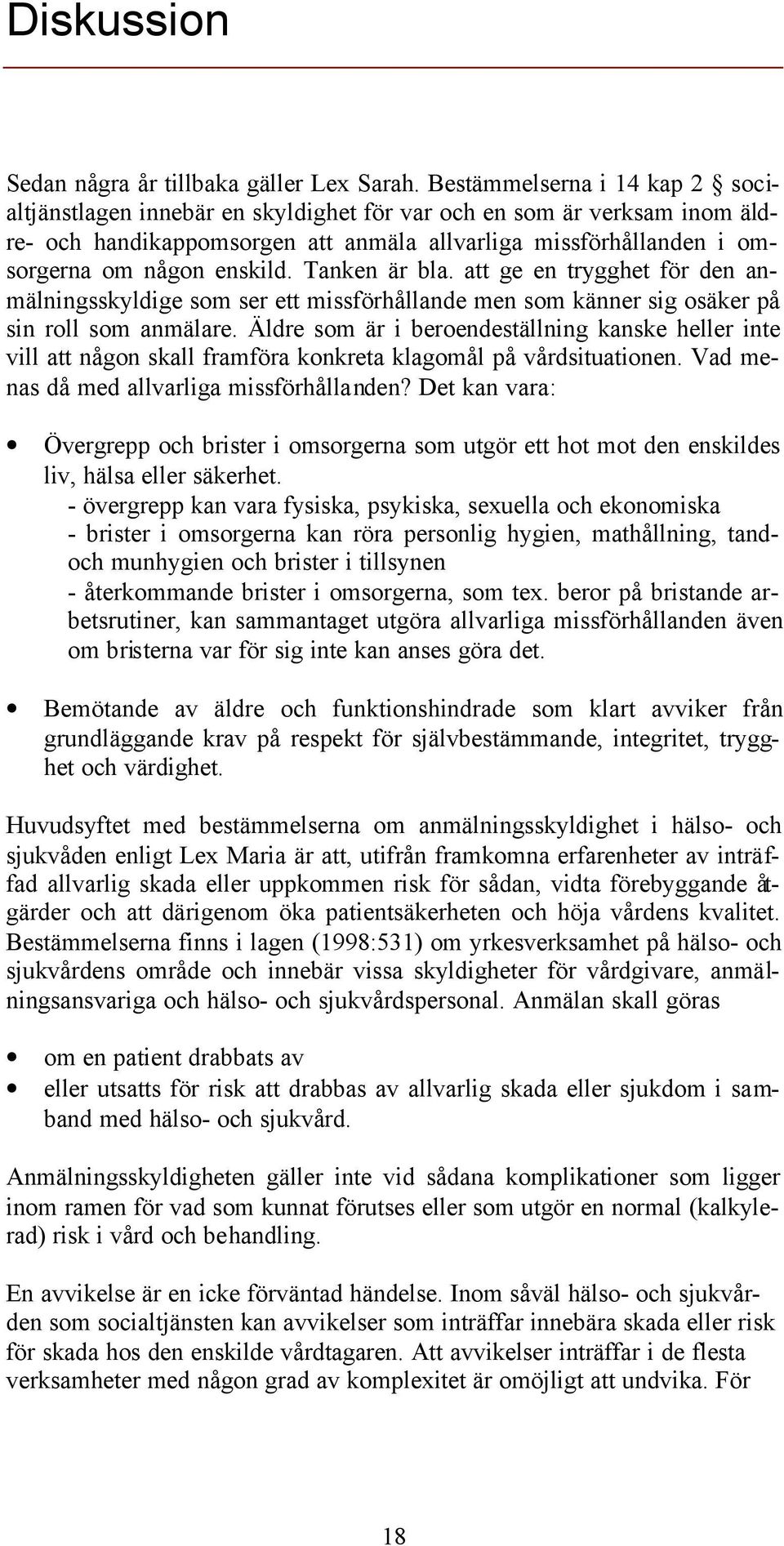 Tanken är bla. att ge en trygghet för den anmälningsskyldige som ser ett missförhållande men som känner sig osäker på sin roll som anmälare.