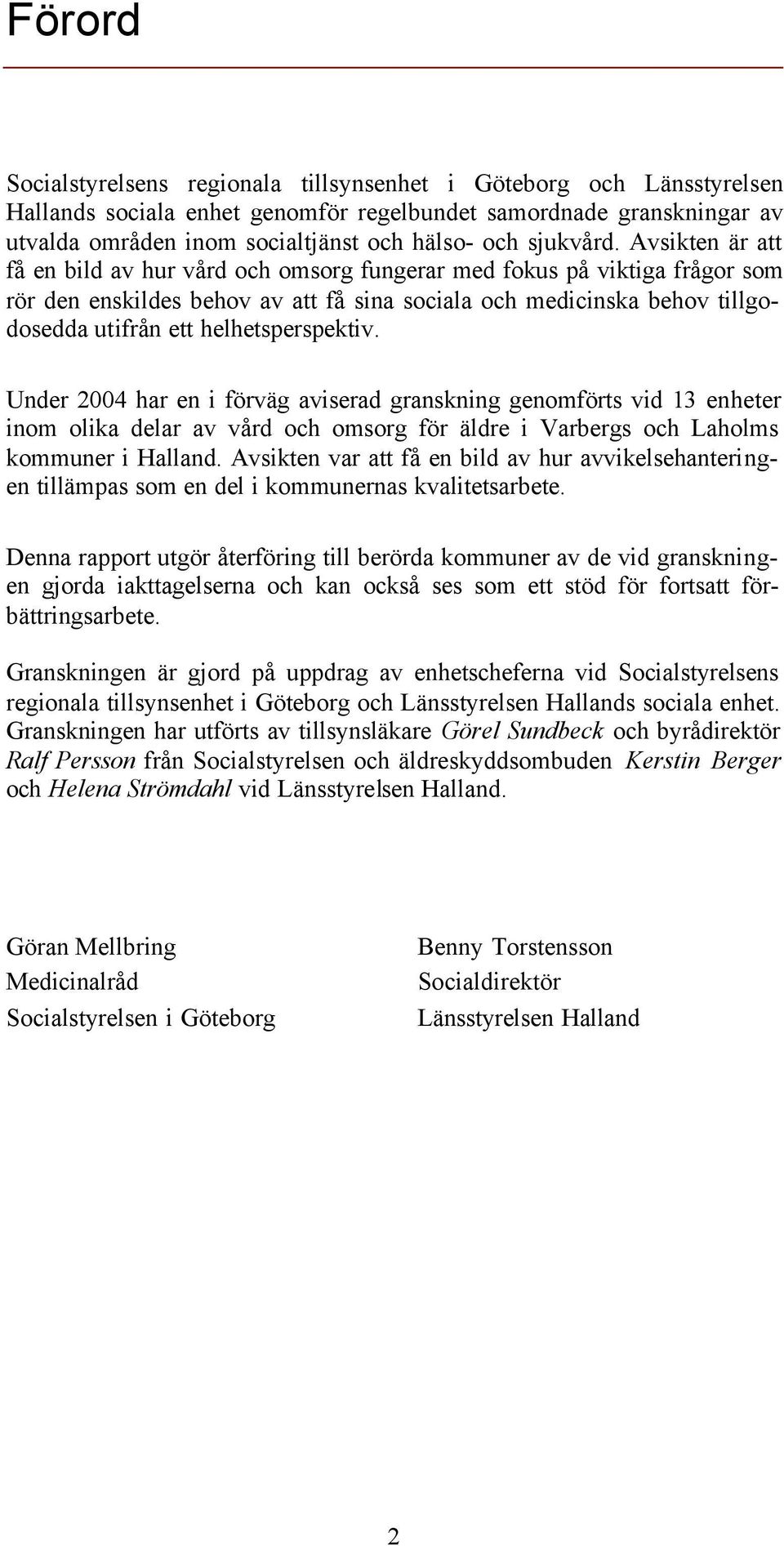 Avsikten är att få en bild av hur vård och omsorg fungerar med fokus på viktiga frågor som rör den enskildes behov av att få sina sociala och medicinska behov tillgodosedda utifrån ett