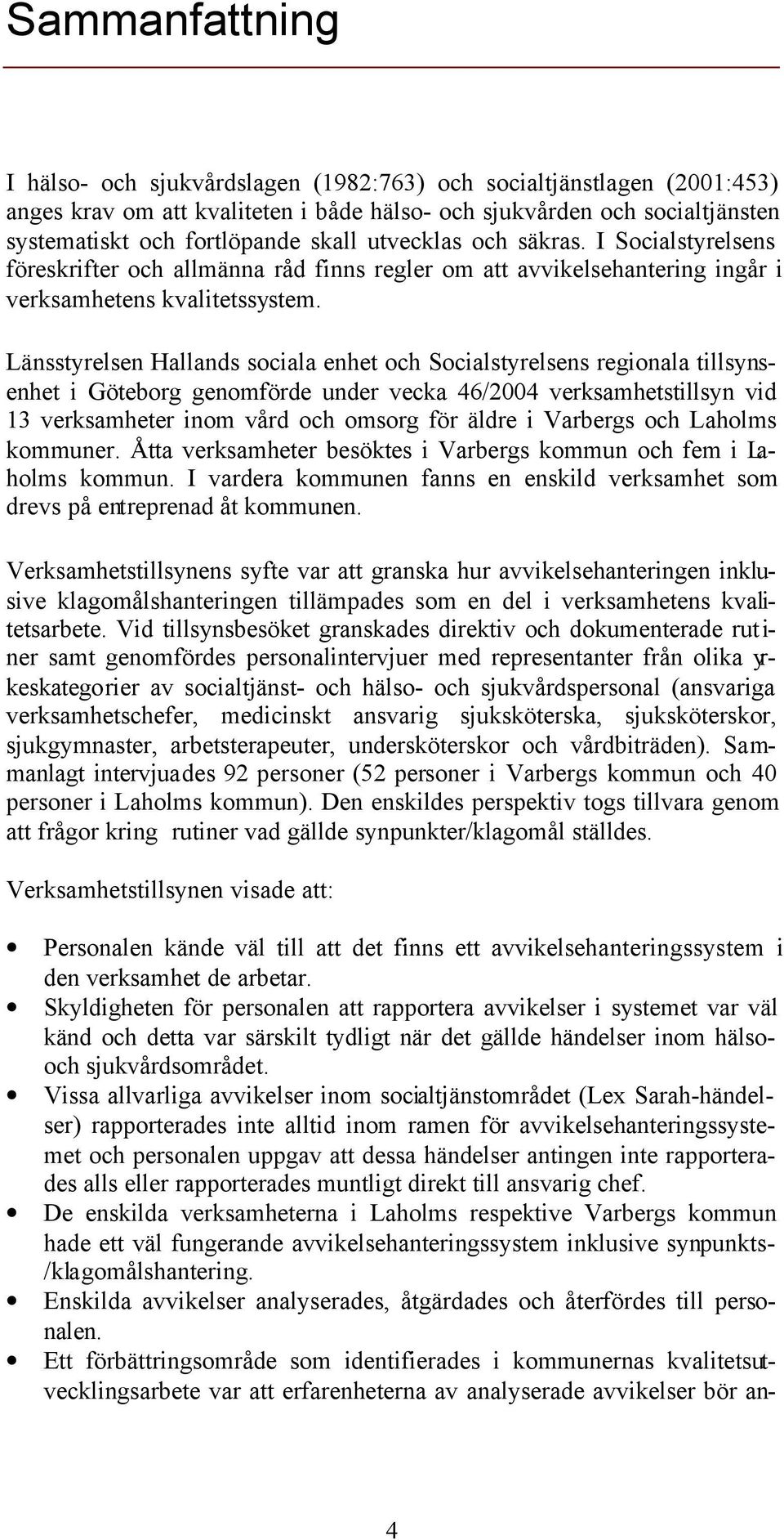 Länsstyrelsen Hallands sociala enhet och Socialstyrelsens regionala tillsynsenhet i Göteborg genomförde under vecka 46/2004 verksamhetstillsyn vid 13 verksamheter inom vård och omsorg för äldre i