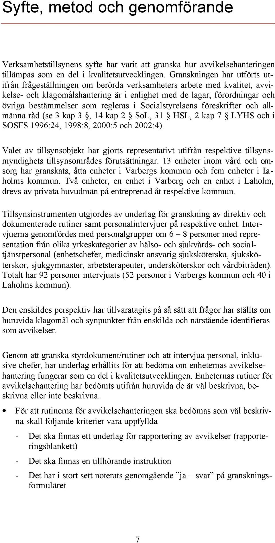 regleras i Socialstyrelsens föreskrifter och allmänna råd (se 3 kap 3, 14 kap 2 SoL, 31 HSL, 2 kap 7 LYHS och i SOSFS 1996:24, 1998:8, 2000:5 och 2002:4).