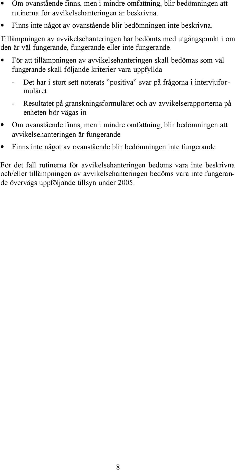 För att tillämpningen av avvikelsehanteringen skall bedömas som väl fungerande skall följande kriterier vara uppfyllda - Det har i stort sett noterats positiva svar på frågorna i intervjuformuläret -