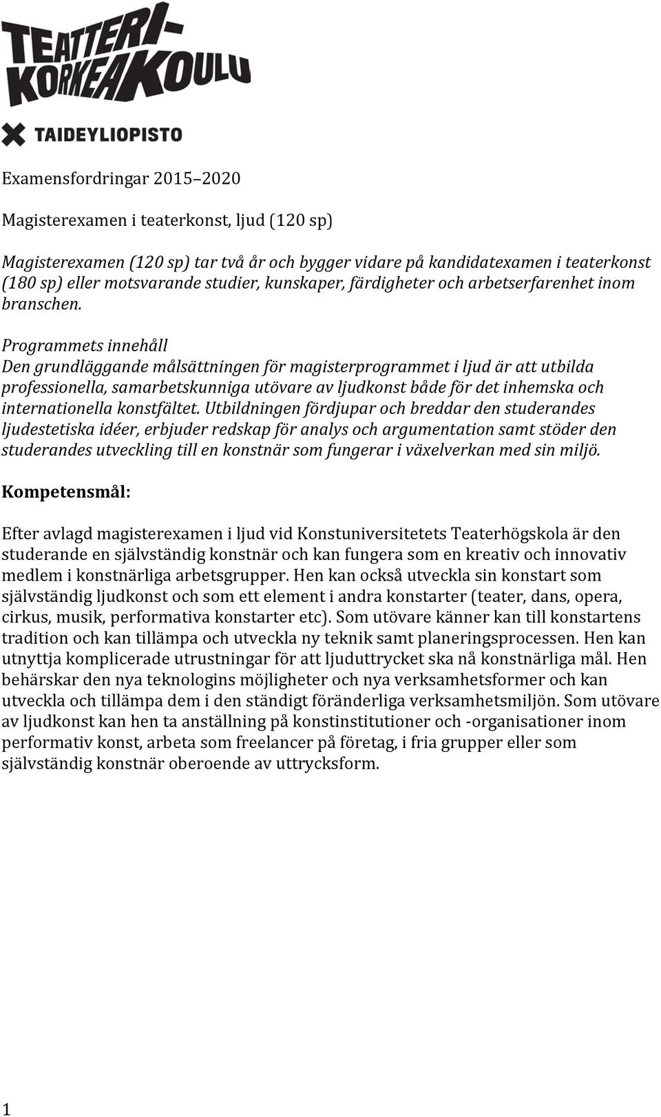 Programmets innehåll Den grundläggande målsättningen för magisterprogrammet i ljud är att utbilda professionella, samarbetskunniga utövare av ljudkonst både för det inhemska och internationella