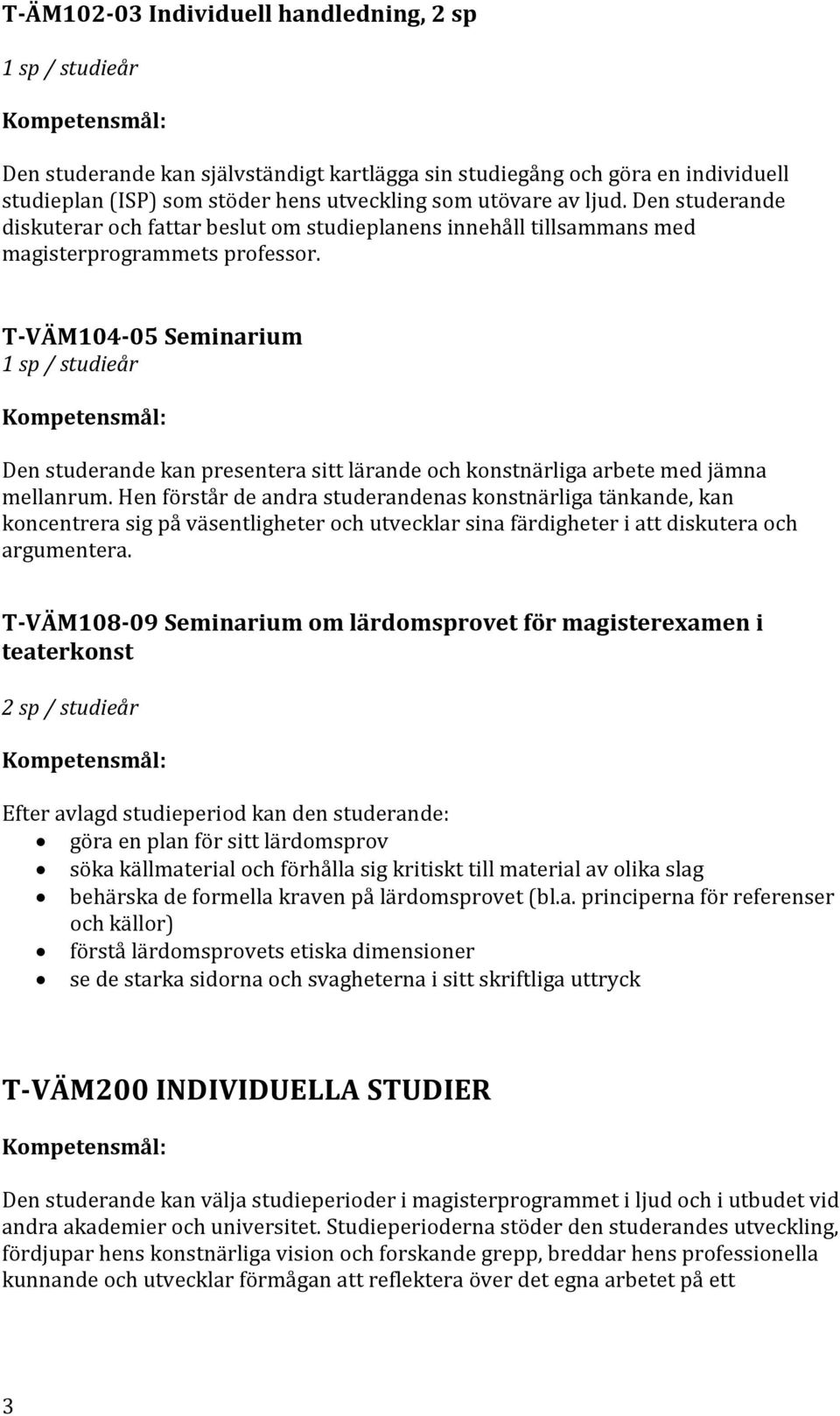 T-VÄM104-05 Seminarium 1 sp / studieår Den studerande kan presentera sitt lärande och konstnärliga arbete med jämna mellanrum.