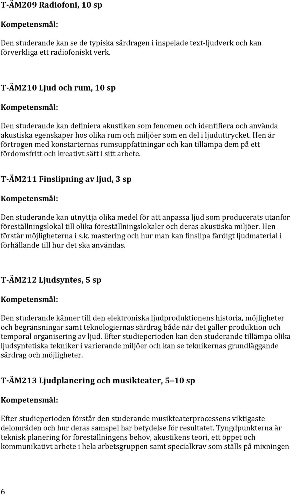 Hen är förtrogen med konstarternas rumsuppfattningar och kan tillämpa dem på ett fördomsfritt och kreativt sätt i sitt arbete.