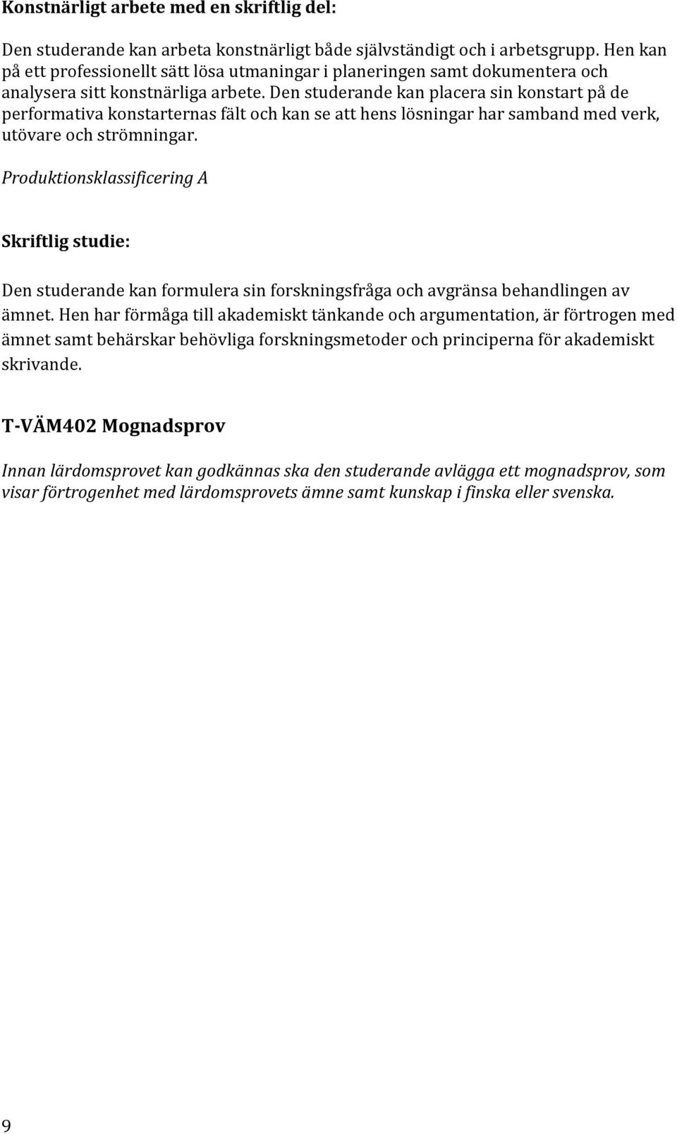 Den studerande kan placera sin konstart på de performativa konstarternas fält och kan se att hens lösningar har samband med verk, utövare och strömningar.