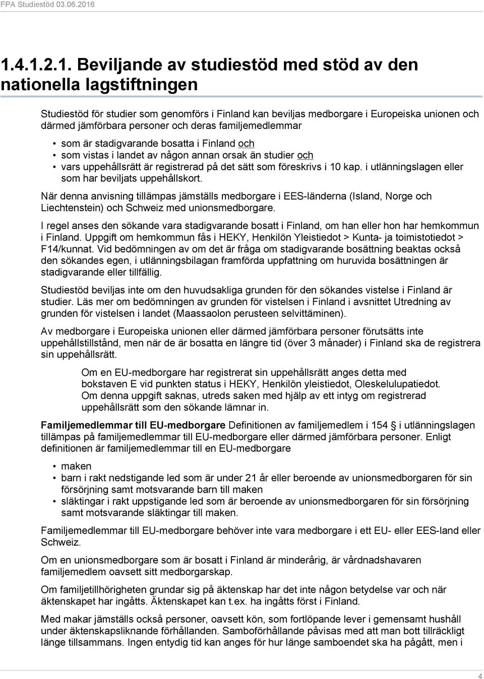 10 kap. i utlänningslagen eller som har beviljats uppehållskort. När denna anvisning tillämpas jämställs medborgare i EES-länderna (Island, Norge och Liechtenstein) och Schweiz med unionsmedborgare.