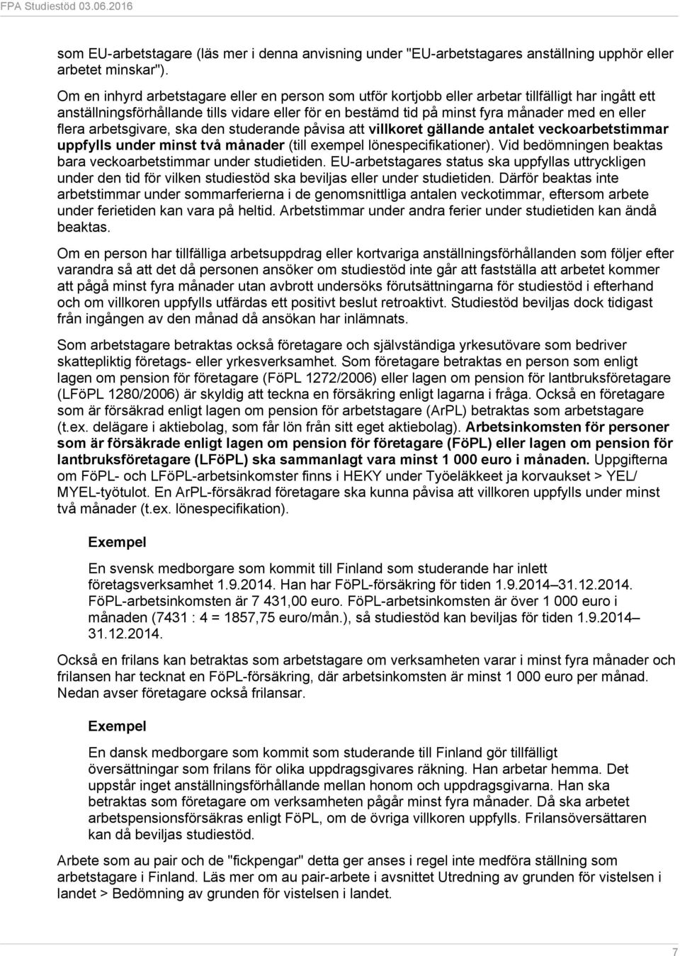 flera arbetsgivare, ska den studerande påvisa att villkoret gällande antalet veckoarbetstimmar uppfylls under minst två månader (till exempel lönespecifikationer).