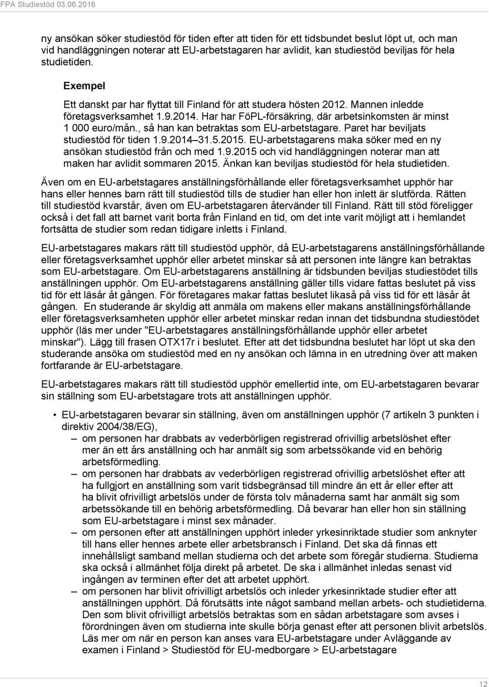 , så han kan betraktas som EU-arbetstagare. Paret har beviljats studiestöd för tiden 1.9.2014 31.5.2015. EU-arbetstagarens maka söker med en ny ansökan studiestöd från och med 1.9.2015 och vid handläggningen noterar man att maken har avlidit sommaren 2015.