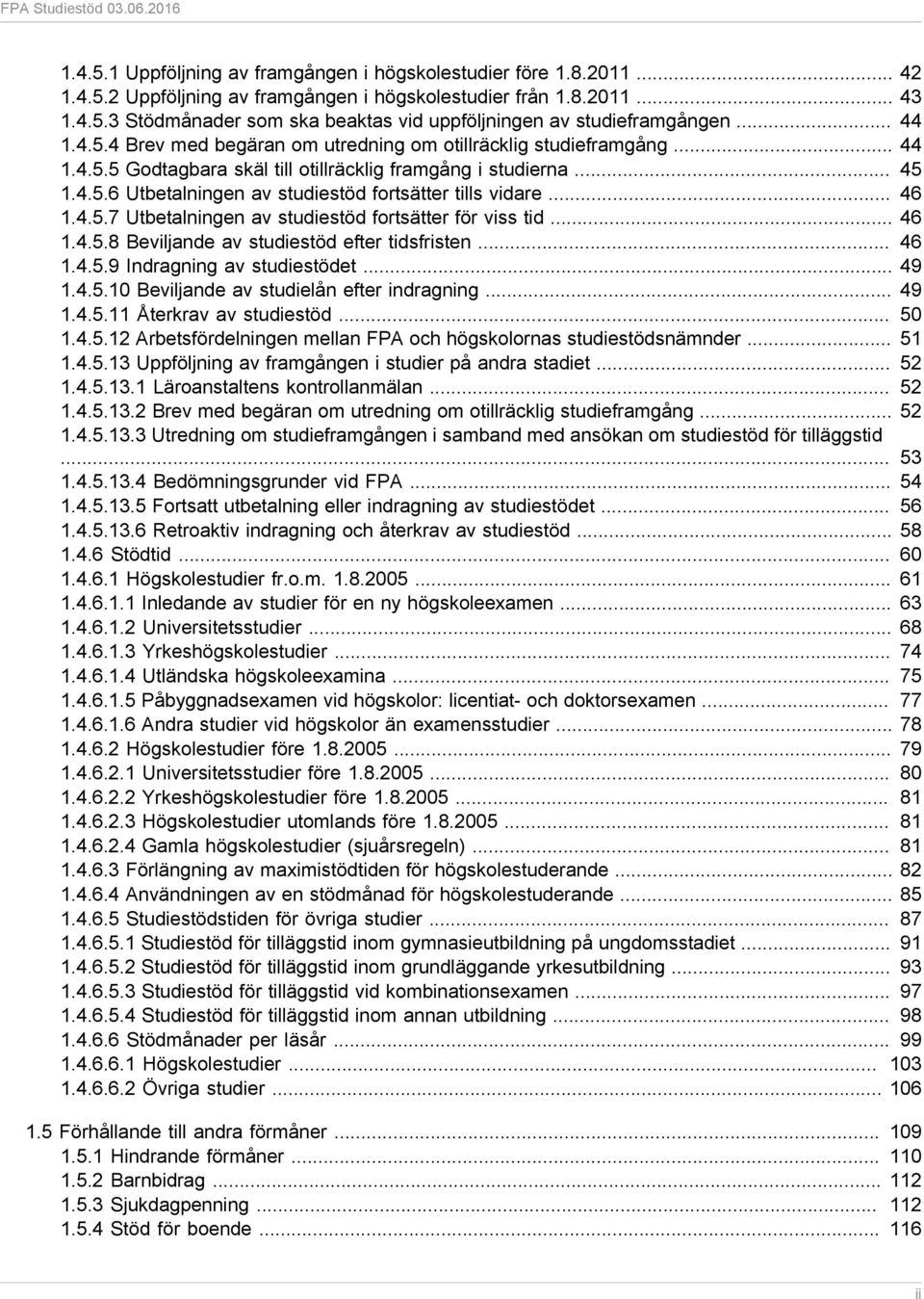 .. 46 1.4.5.7 Utbetalningen av studiestöd fortsätter för viss tid... 46 1.4.5.8 Beviljande av studiestöd efter tidsfristen... 46 1.4.5.9 Indragning av studiestödet... 49 1.4.5.10 Beviljande av studielån efter indragning.