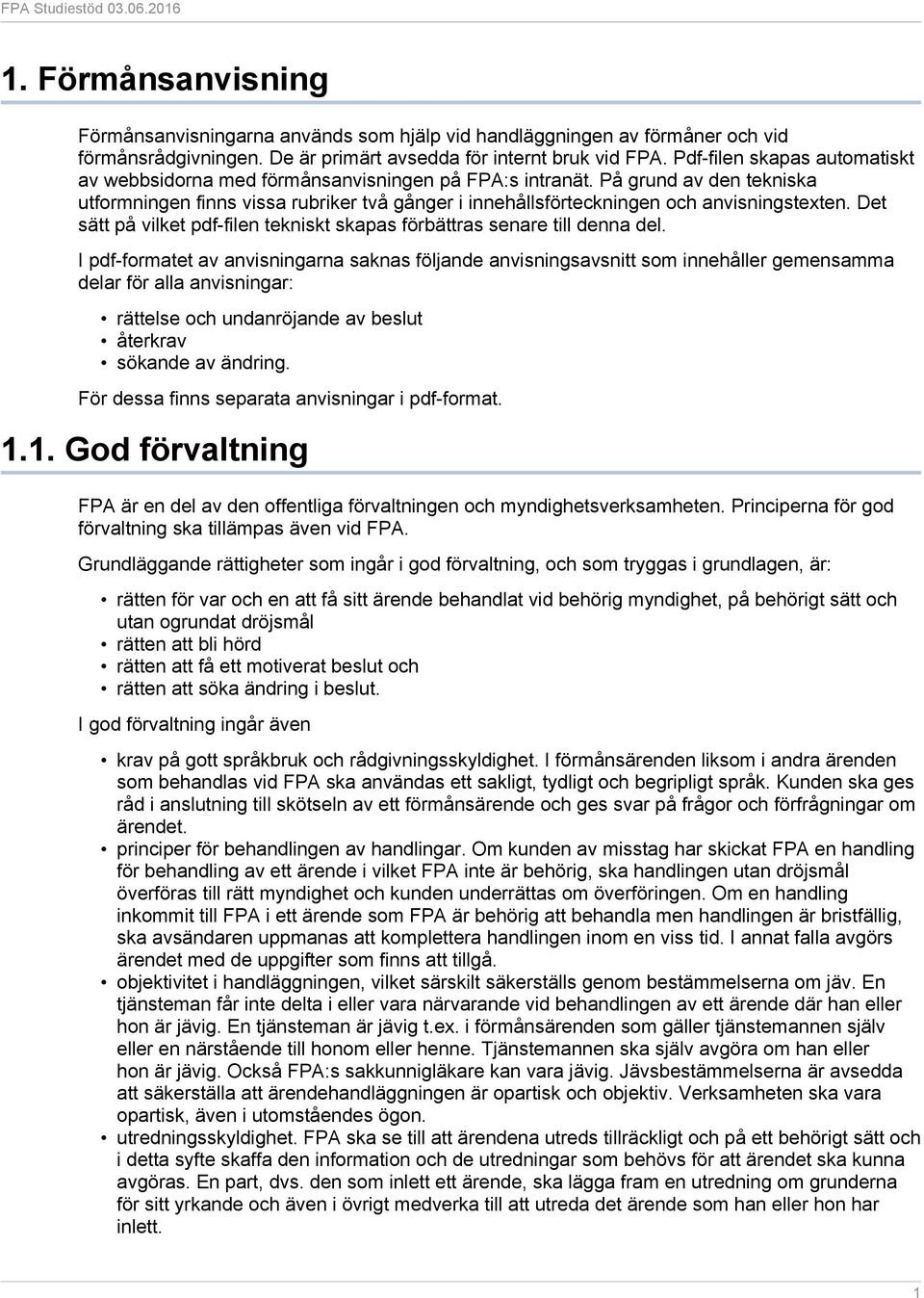 På grund av den tekniska utformningen finns vissa rubriker två gånger i innehållsförteckningen och anvisningstexten. Det sätt på vilket pdf-filen tekniskt skapas förbättras senare till denna del.