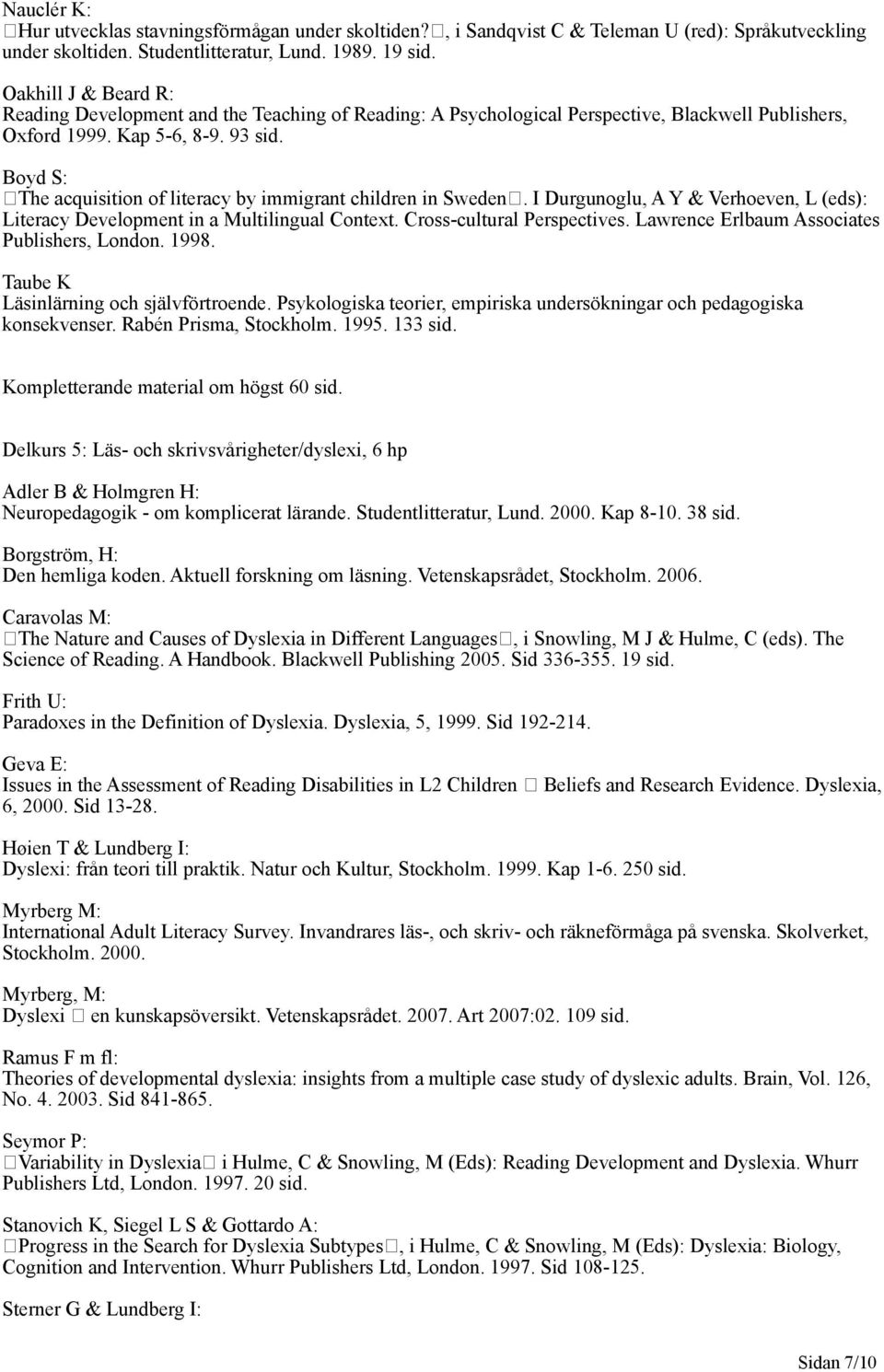 Boyd S: The acquisition of literacy by immigrant children in Sweden. I Durgunoglu, A Y & Verhoeven, L (eds): Literacy Development in a Multilingual Context. Cross-cultural Perspectives.