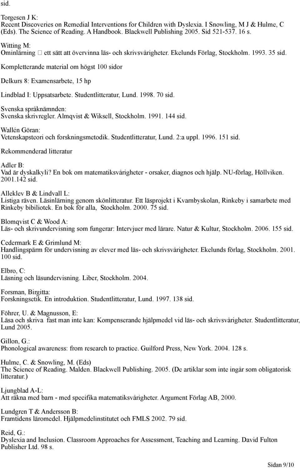 Kompletterande material om högst 100 sidor Delkurs 8: Examensarbete, 15 hp Lindblad I: Uppsatsarbete. Studentlitteratur, Lund. 1998. 70 sid. Svenska språknämnden: Svenska skrivregler.