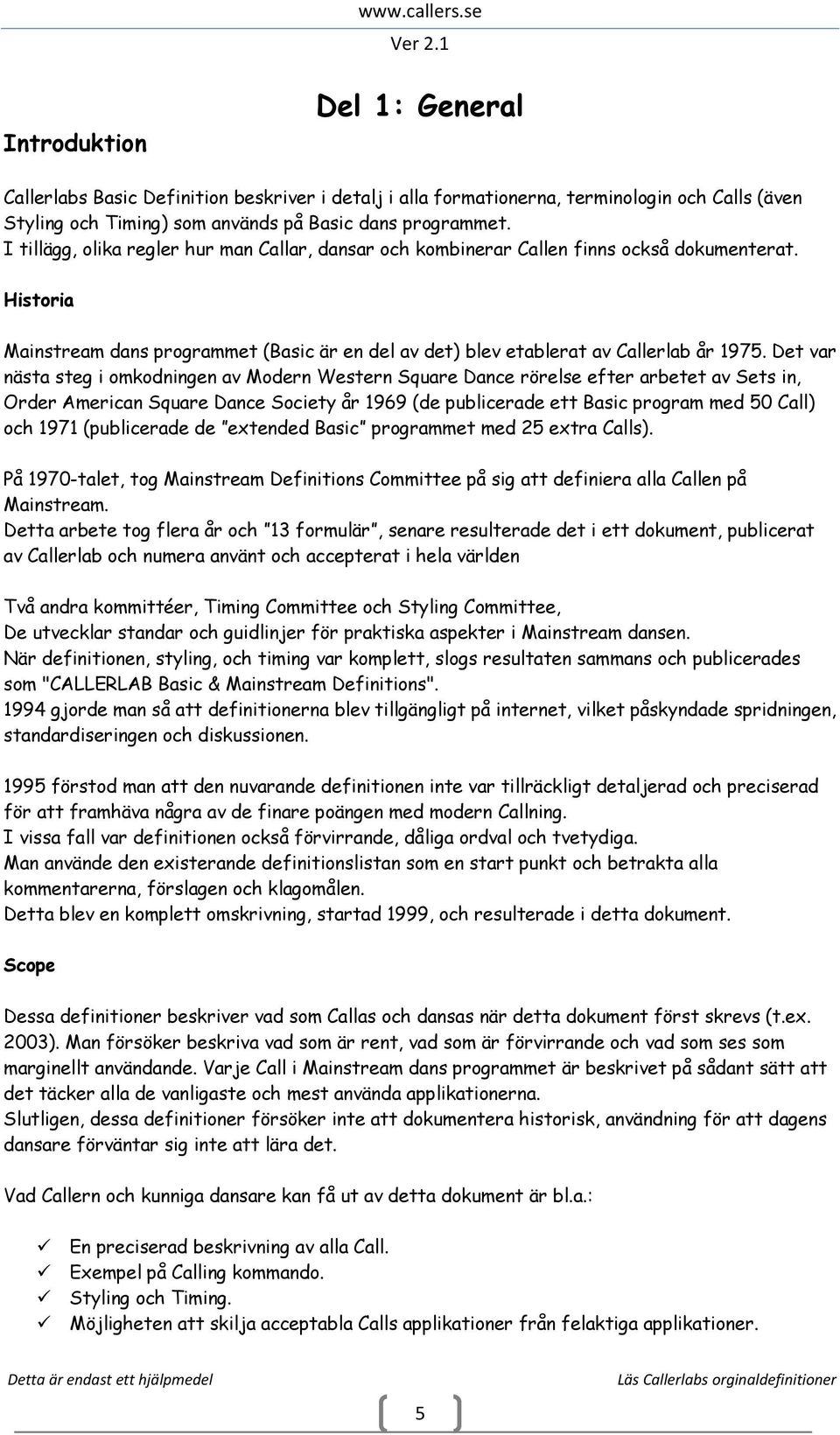 Det var nästa steg i omkodningen av Modern Western Square Dance rörelse efter arbetet av Sets in, Order American Square Dance Society år 1969 (de publicerade ett Basic program med 50 Call) och 1971