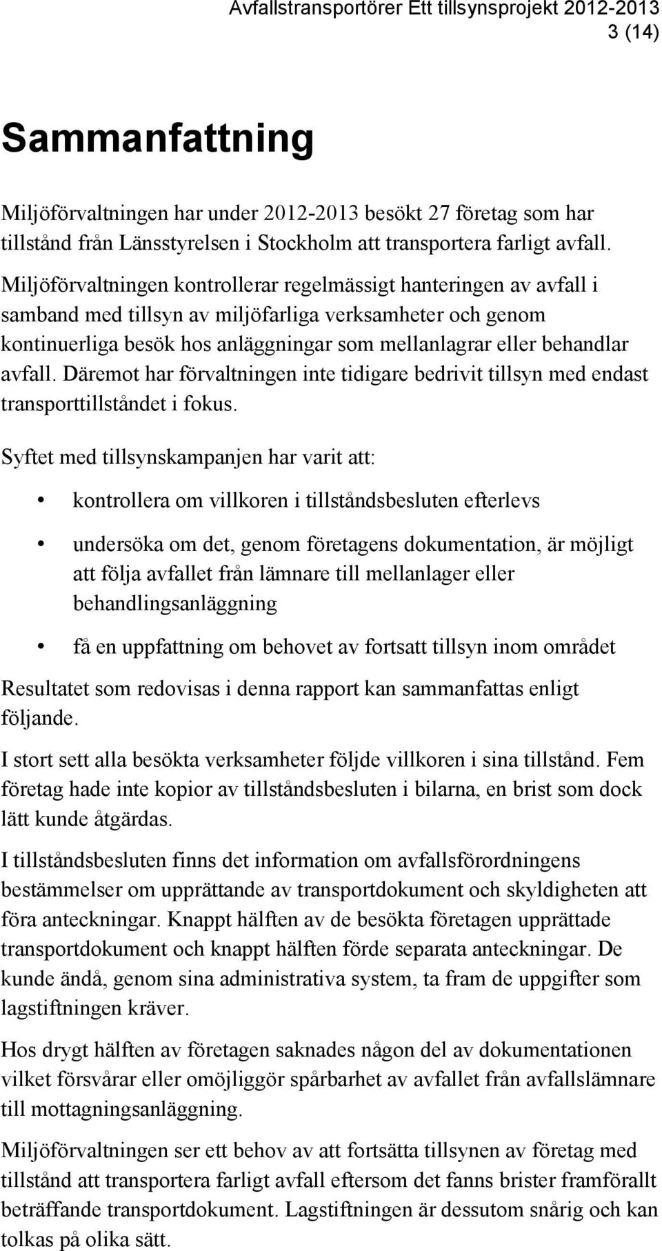 avfall. Däremot har förvaltningen inte tidigare bedrivit tillsyn med endast transporttillståndet i fokus.