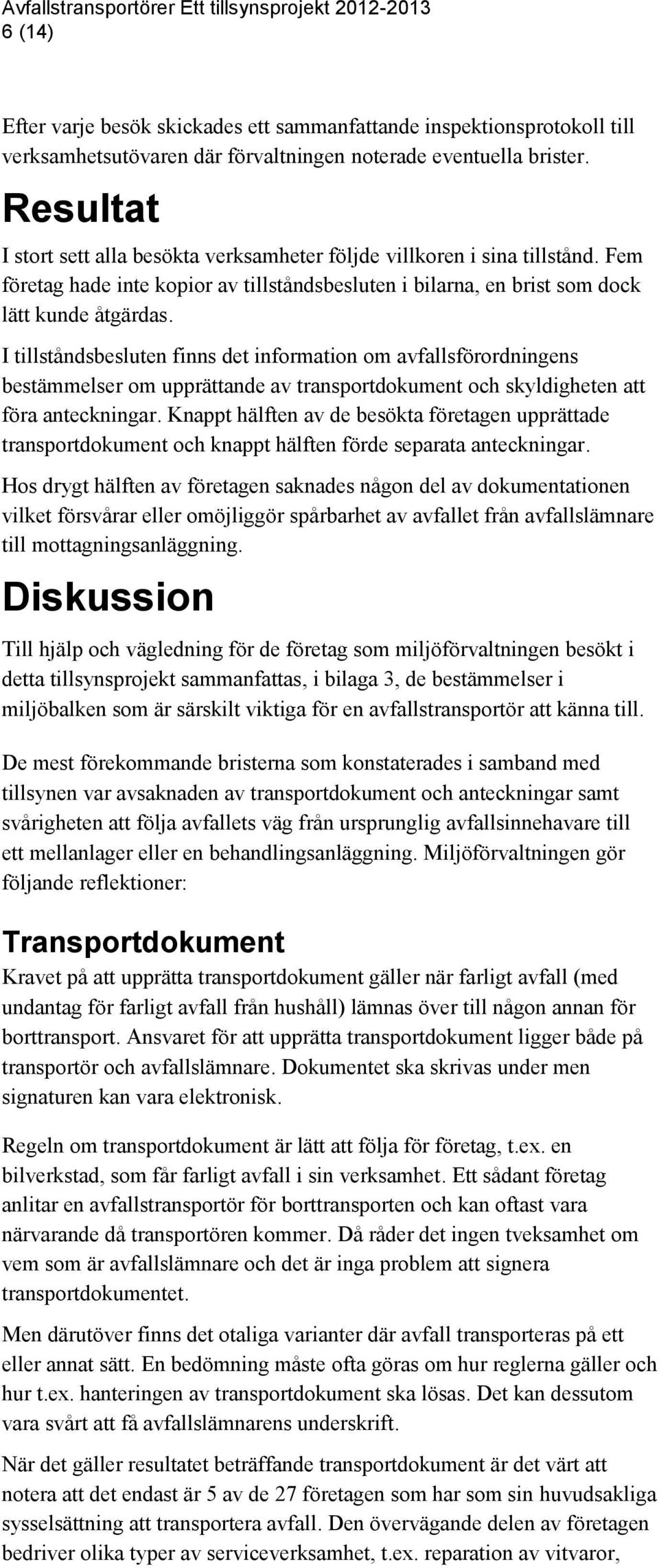 I tillståndsbesluten finns det information om avfallsförordningens bestämmelser om upprättande av transportdokument och skyldigheten att föra anteckningar.