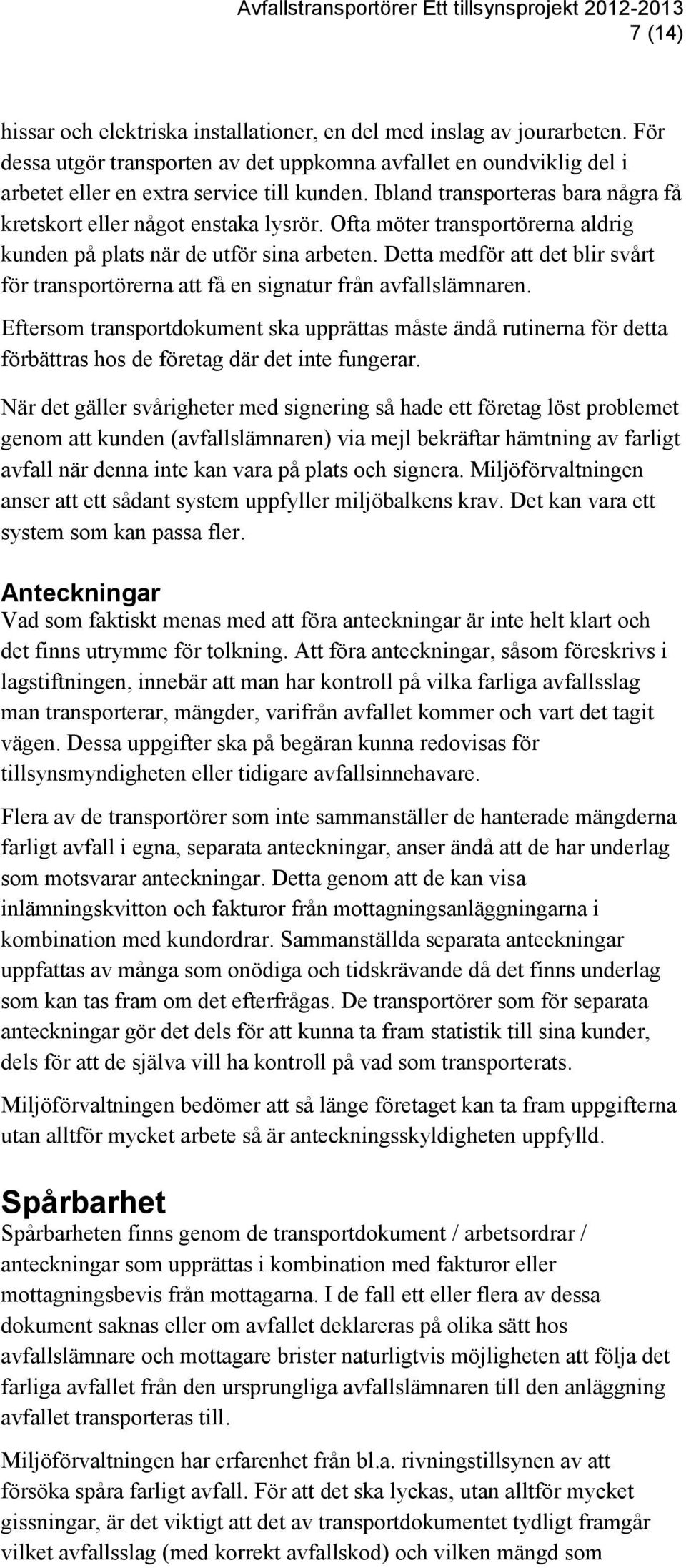 Detta medför att det blir svårt för transportörerna att få en signatur från avfallslämnaren.