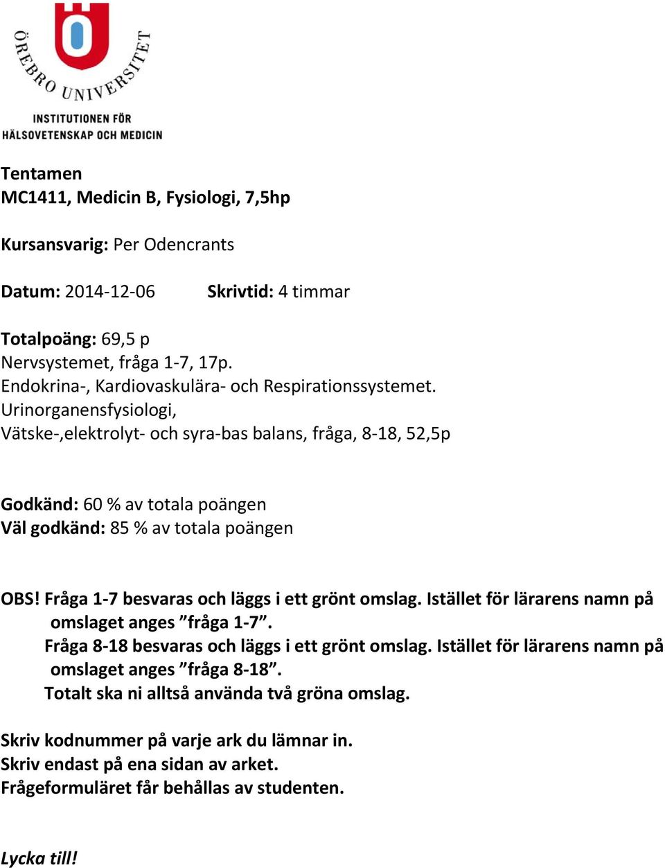 Urinorganensfysiologi, Vätske,elektrolyt och syra bas balans, fråga, 8 18, 52,5p Godkänd: 60 % av totala poängen Väl godkänd: 85 % av totala poängen OBS!