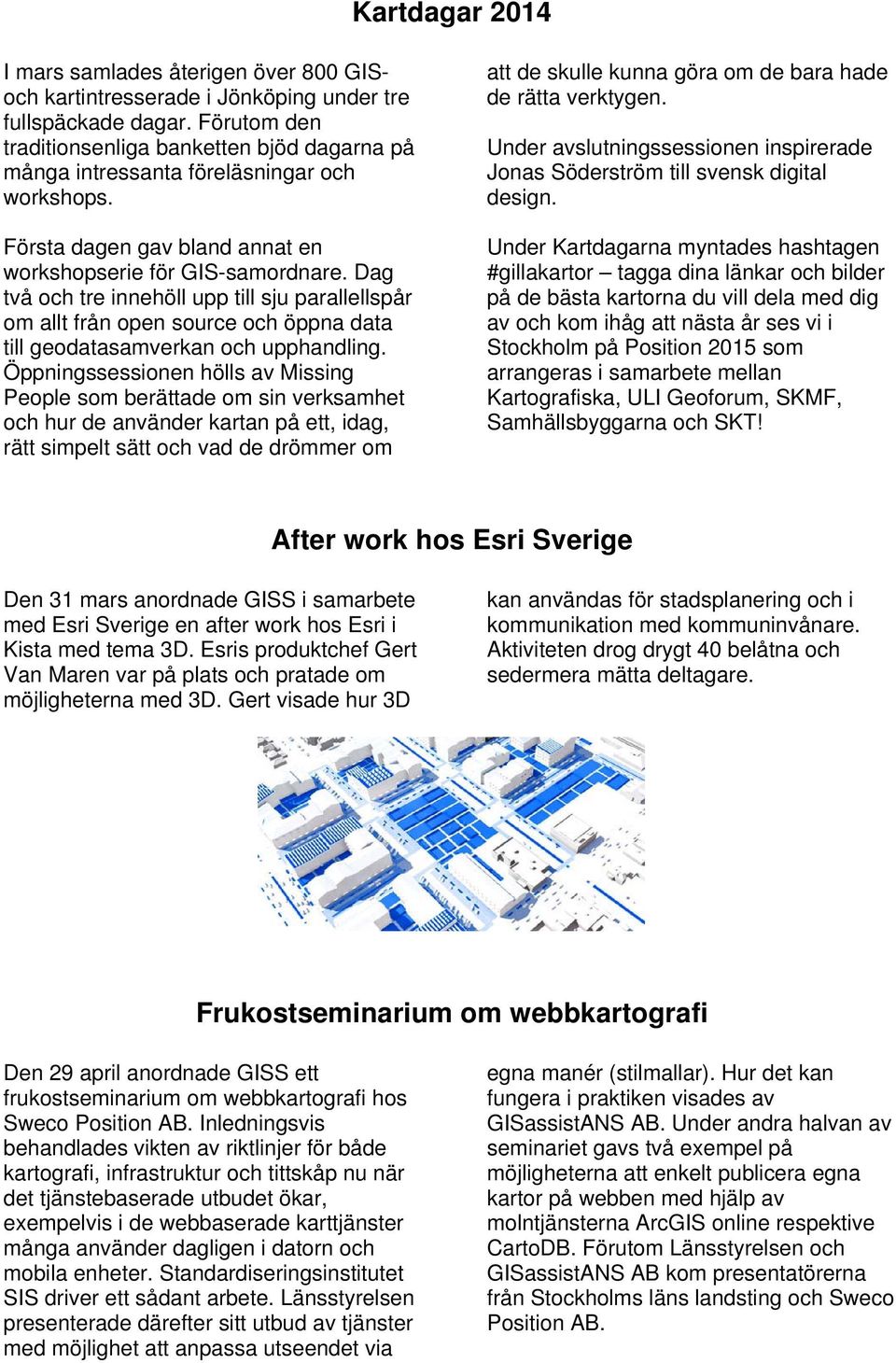 Dag två och tre innehöll upp till sju parallellspår om allt från open source och öppna data till geodatasamverkan och upphandling.