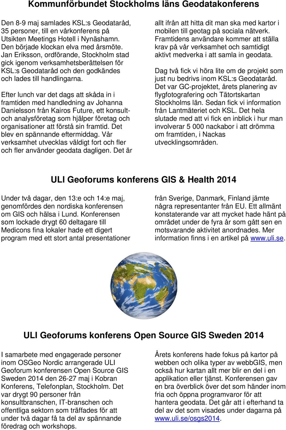 Efter lunch var det dags att skåda in i framtiden med handledning av Johanna Danielsson från Kairos Future, ett konsultoch analysföretag som hjälper företag och organisationer att förstå sin framtid.