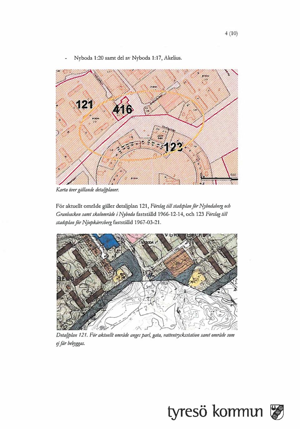 sko/område / Nyhoda fastställd 1966-12-14, och 123 Förs/as till stadsplanförnupkåusbn fastställd 1967-03-21.