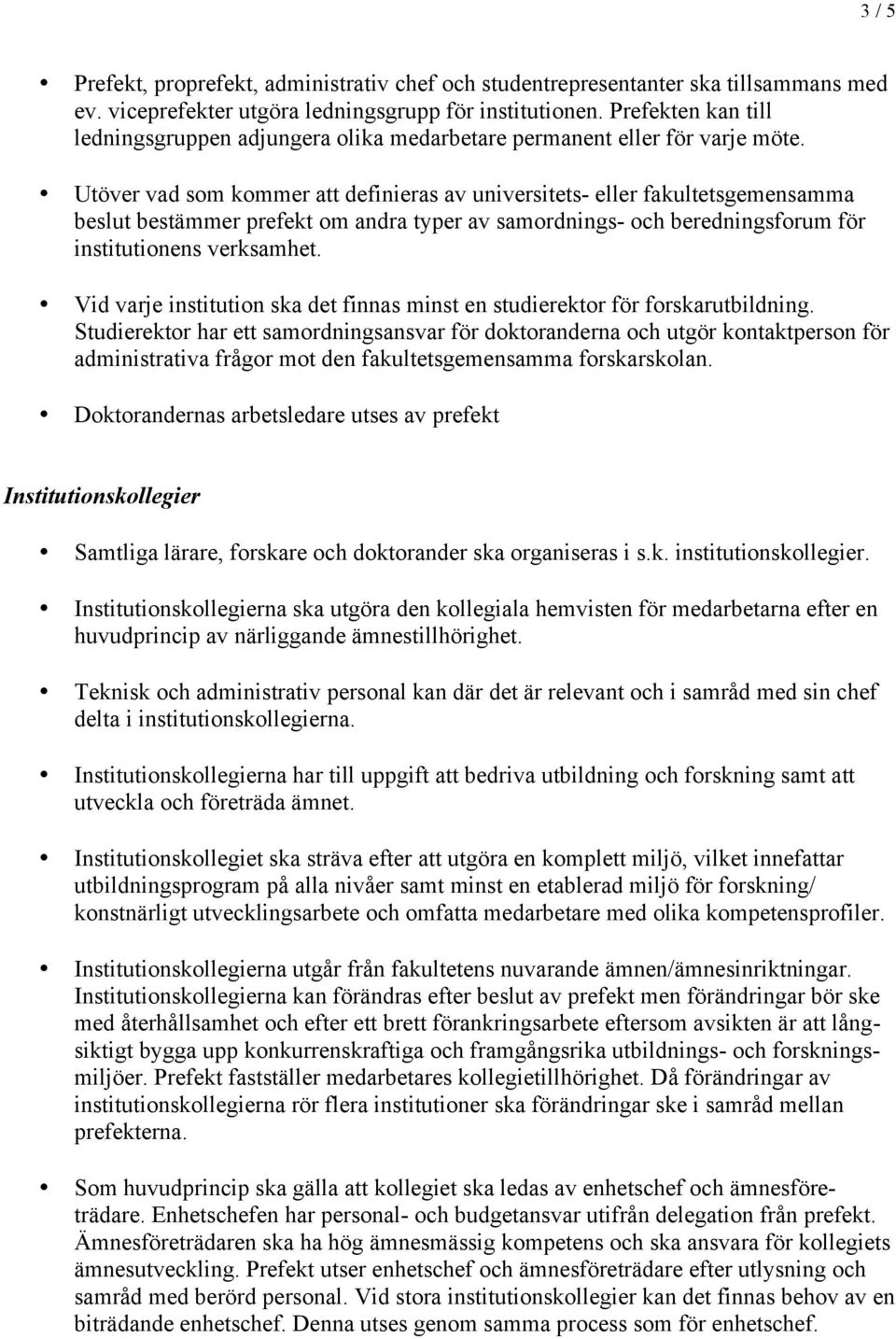 Utöver vad som kommer att definieras av universitets- eller fakultetsgemensamma beslut bestämmer prefekt om andra typer av samordnings- och beredningsforum för institutionens verksamhet.