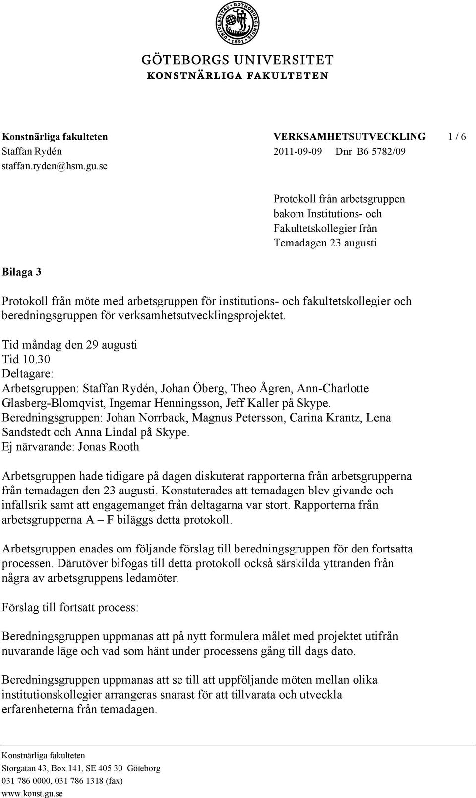 arbetsgruppen för institutions- och fakultetskollegier och beredningsgruppen för verksamhetsutvecklingsprojektet. Tid måndag den 29 augusti Tid 10.