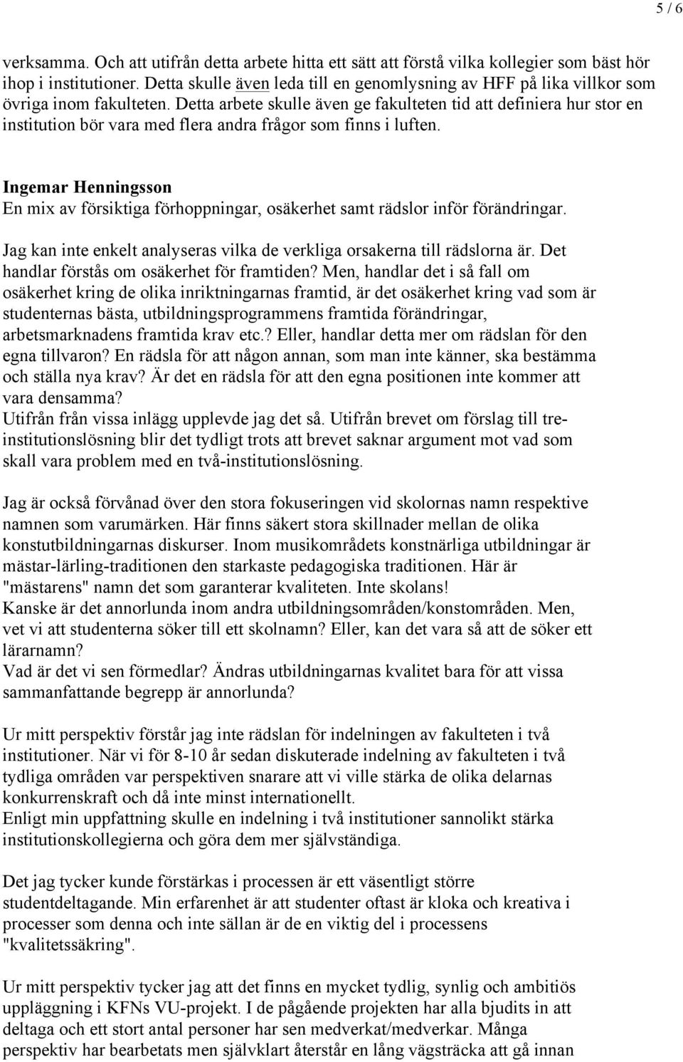 Detta arbete skulle även ge fakulteten tid att definiera hur stor en institution bör vara med flera andra frågor som finns i luften.