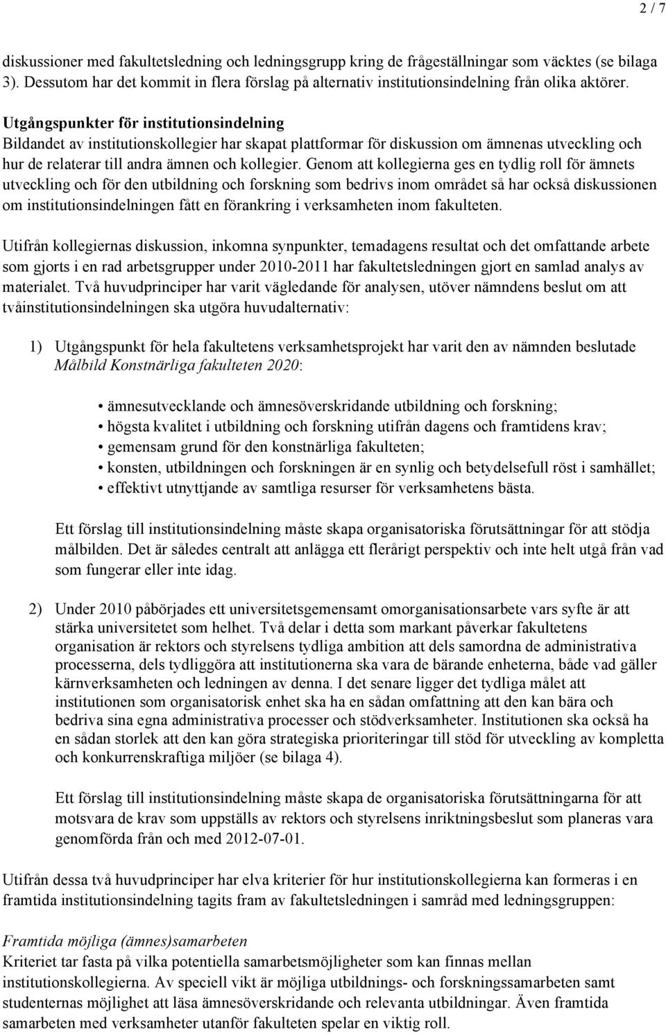 Utgångspunkter för institutionsindelning Bildandet av institutionskollegier har skapat plattformar för diskussion om ämnenas utveckling och hur de relaterar till andra ämnen och kollegier.