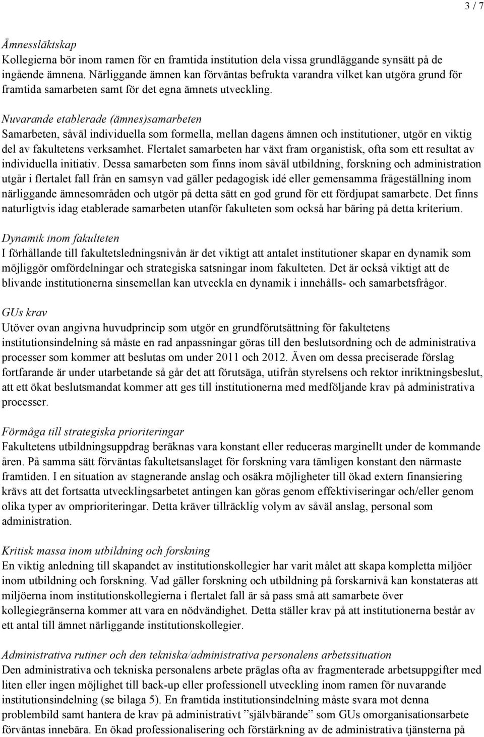 Nuvarande etablerade (ämnes)samarbeten Samarbeten, såväl individuella som formella, mellan dagens ämnen och institutioner, utgör en viktig del av fakultetens verksamhet.