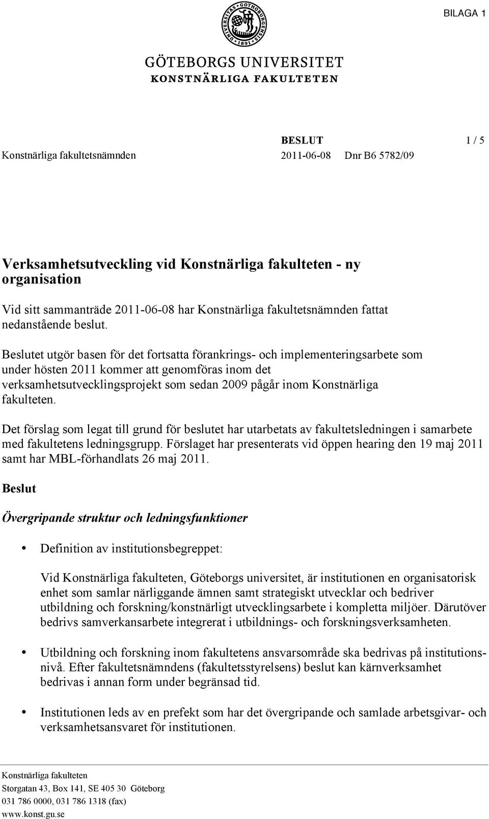 Beslutet utgör basen för det fortsatta förankrings- och implementeringsarbete som under hösten 2011 kommer att genomföras inom det verksamhetsutvecklingsprojekt som sedan 2009 pågår inom Konstnärliga