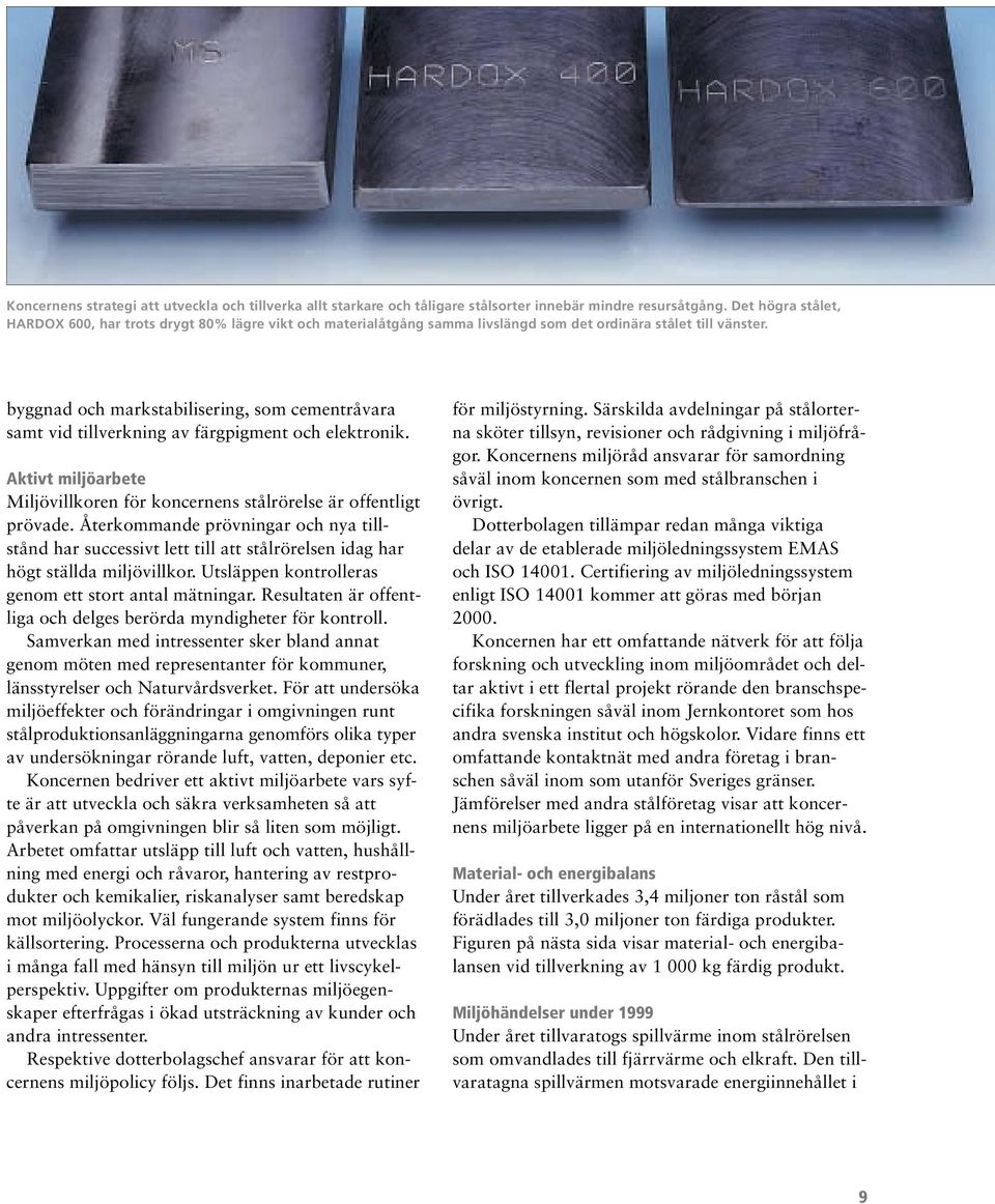 byggnad och markstabilisering, som cementråvara samt vid tillverkning av färgpigment och elektronik. Aktivt miljöarbete Miljövillkoren för koncernens stålrörelse är offentligt prövade.