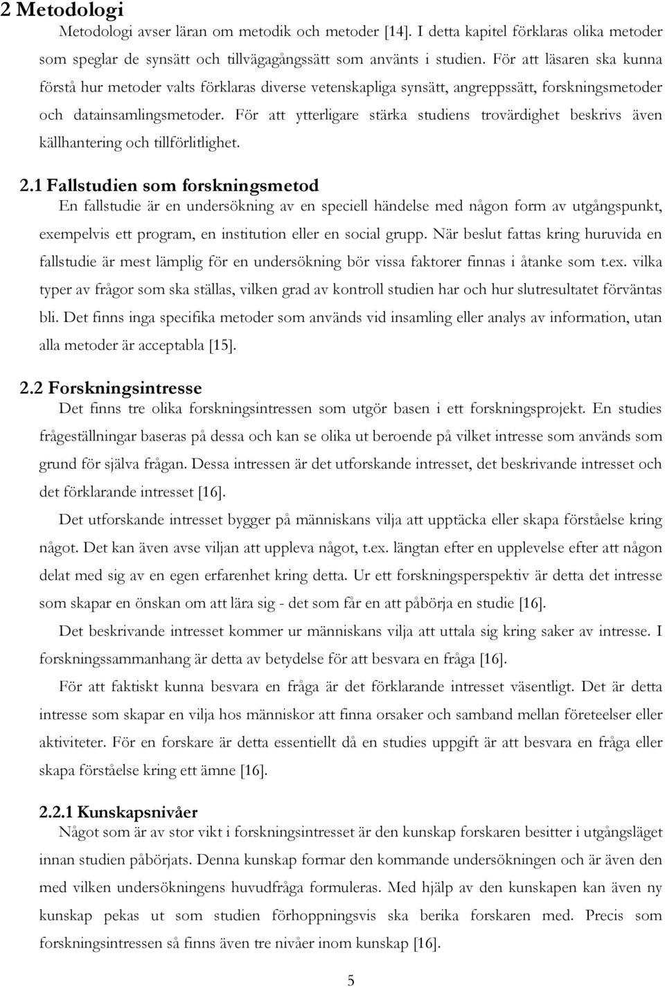 För att ytterligare stärka studiens trovärdighet beskrivs även källhantering och tillförlitlighet. 2.