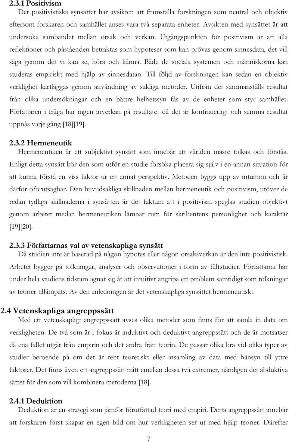 Utgångspunkten för positivism är att alla reflektioner och påståenden betraktas som hypoteser som kan prövas genom sinnesdata, det vill säga genom det vi kan se, höra och känna.