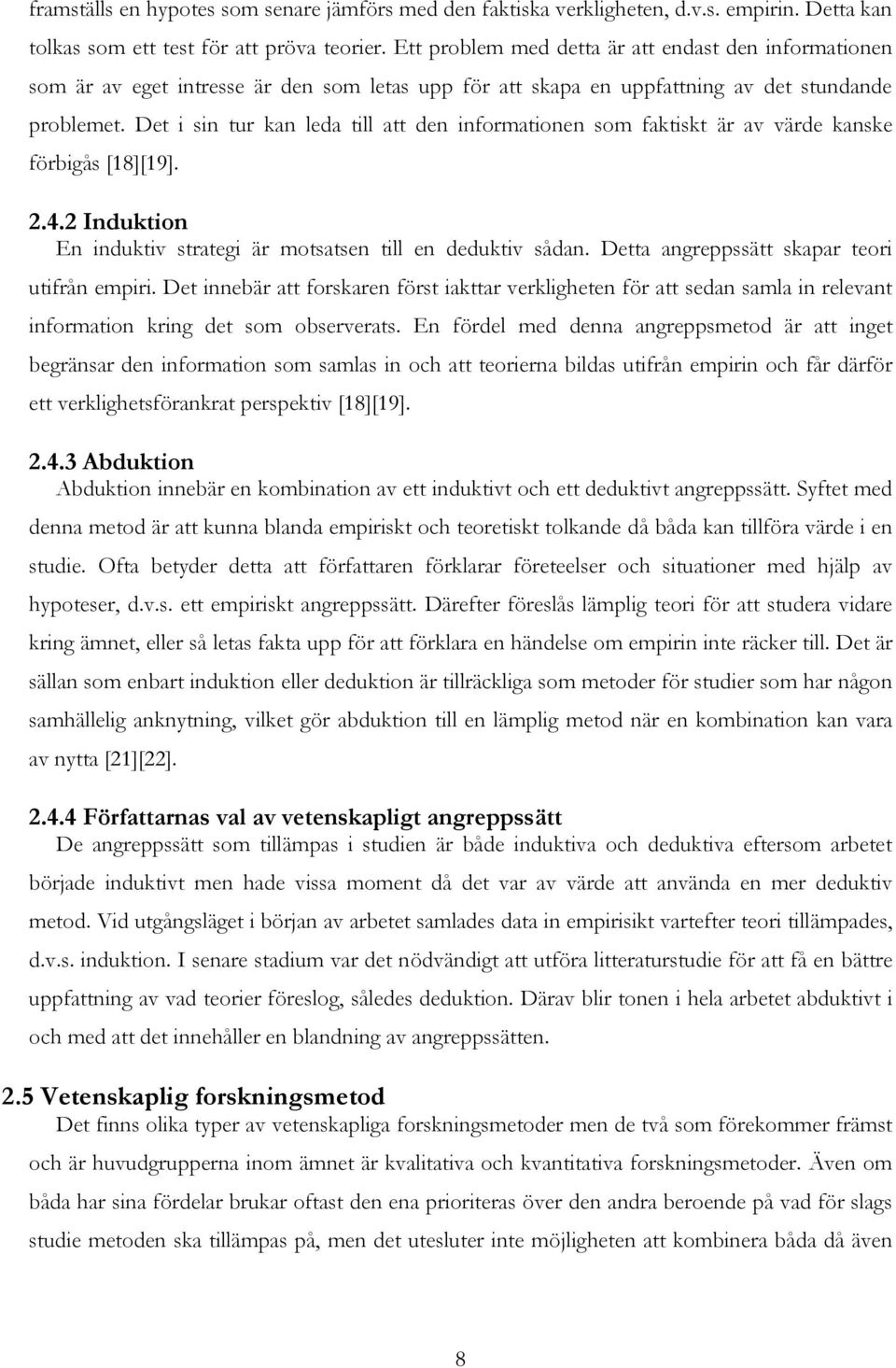 Det i sin tur kan leda till att den informationen som faktiskt är av värde kanske förbigås [18][19]. 2.4.2 Induktion En induktiv strategi är motsatsen till en deduktiv sådan.