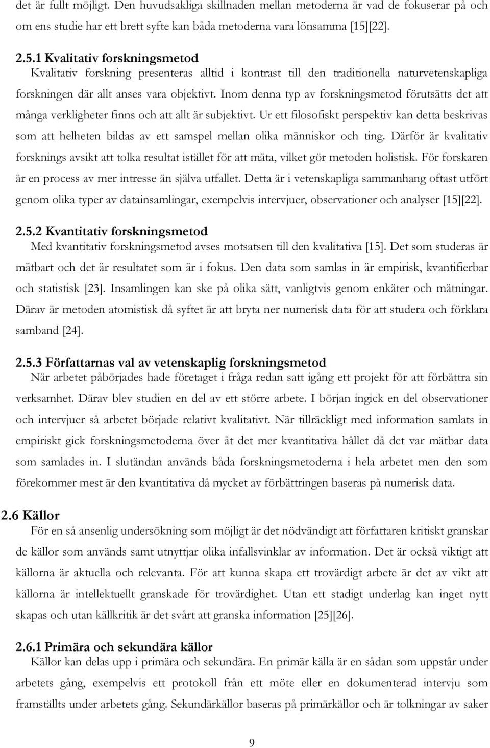 Inom denna typ av forskningsmetod förutsätts det att många verkligheter finns och att allt är subjektivt.