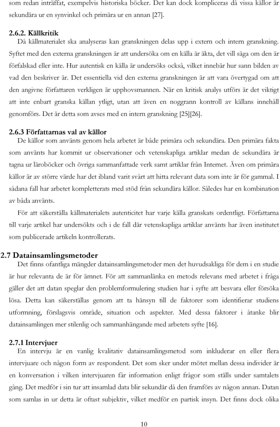 Syftet med den externa granskningen är att undersöka om en källa är äkta, det vill säga om den är förfalskad eller inte.