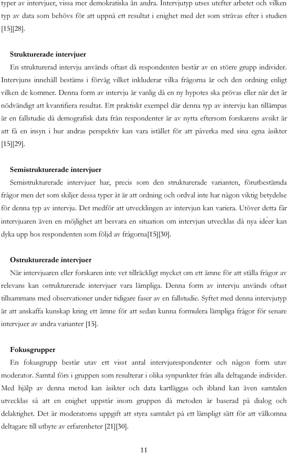 Strukturerade intervjuer En strukturerad intervju används oftast då respondenten består av en större grupp individer.