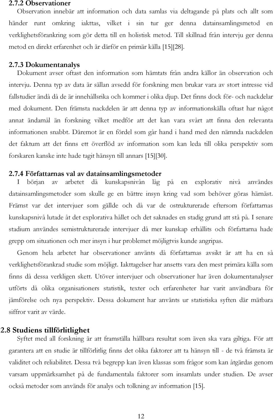 3 Dokumentanalys Dokument avser oftast den information som hämtats från andra källor än observation och intervju.