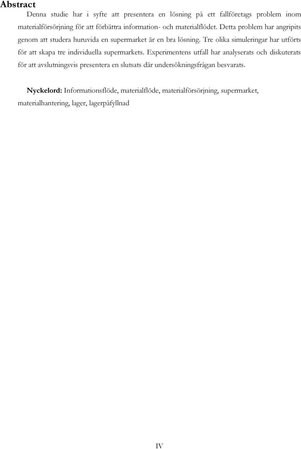 Tre olika simuleringar har utförts för att skapa tre individuella supermarkets.