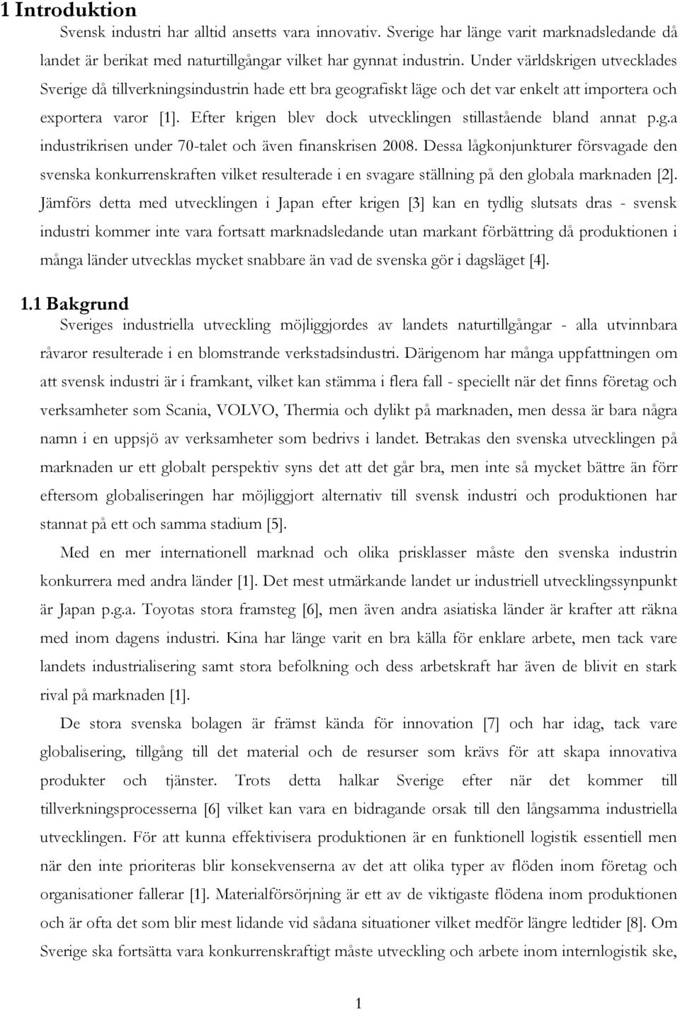 Efter krigen blev dock utvecklingen stillastående bland annat p.g.a industrikrisen under 70-talet och även finanskrisen 2008.