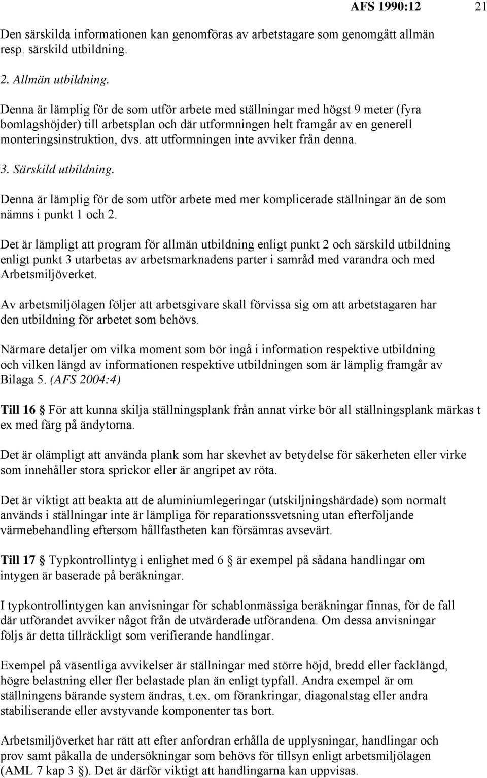 att utformningen inte avviker från denna. 3. Särskild utbildning. Denna är lämplig för de som utför arbete med mer komplicerade ställningar än de som nämns i punkt 1 och 2.