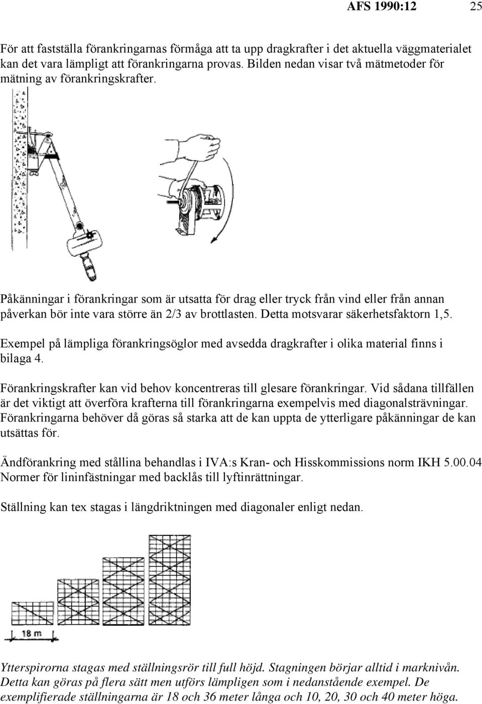 Påkänningar i förankringar som är utsatta för drag eller tryck från vind eller från annan påverkan bör inte vara större än 2/3 av brottlasten. Detta motsvarar säkerhetsfaktorn 1,5.