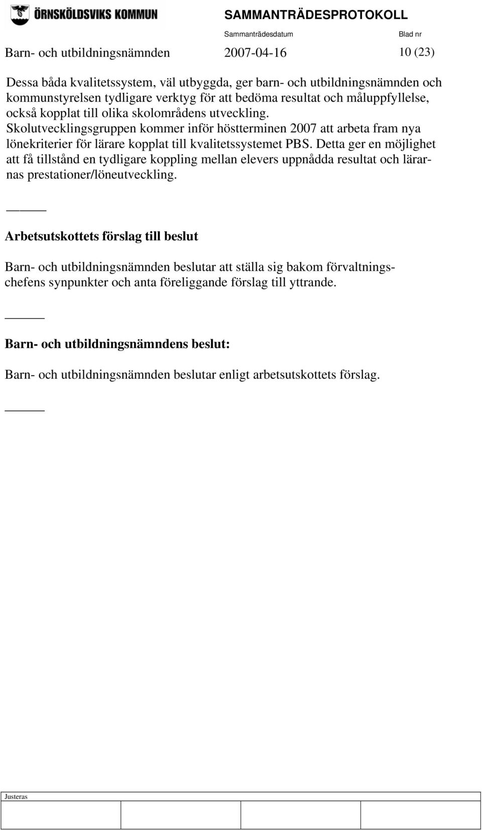 Skolutvecklingsgruppen kommer inför höstterminen 2007 att arbeta fram nya lönekriterier för lärare kopplat till kvalitetssystemet PBS.