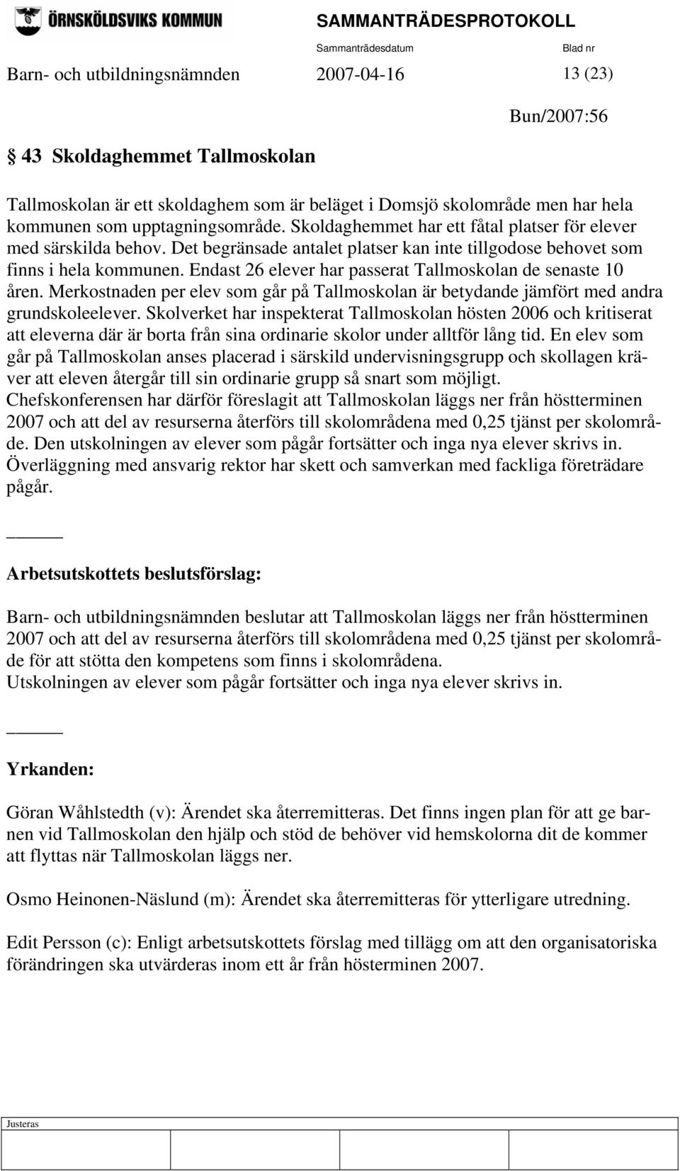 Endast 26 elever har passerat Tallmoskolan de senaste 10 åren. Merkostnaden per elev som går på Tallmoskolan är betydande jämfört med andra grundskoleelever.