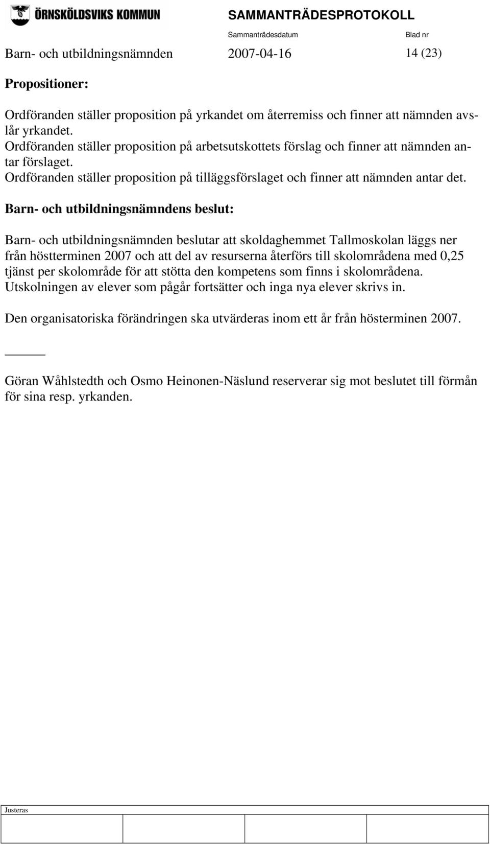 Barn- och utbildningsnämnden beslutar att skoldaghemmet Tallmoskolan läggs ner från höstterminen 2007 och att del av resurserna återförs till skolområdena med 0,25 tjänst per skolområde för att