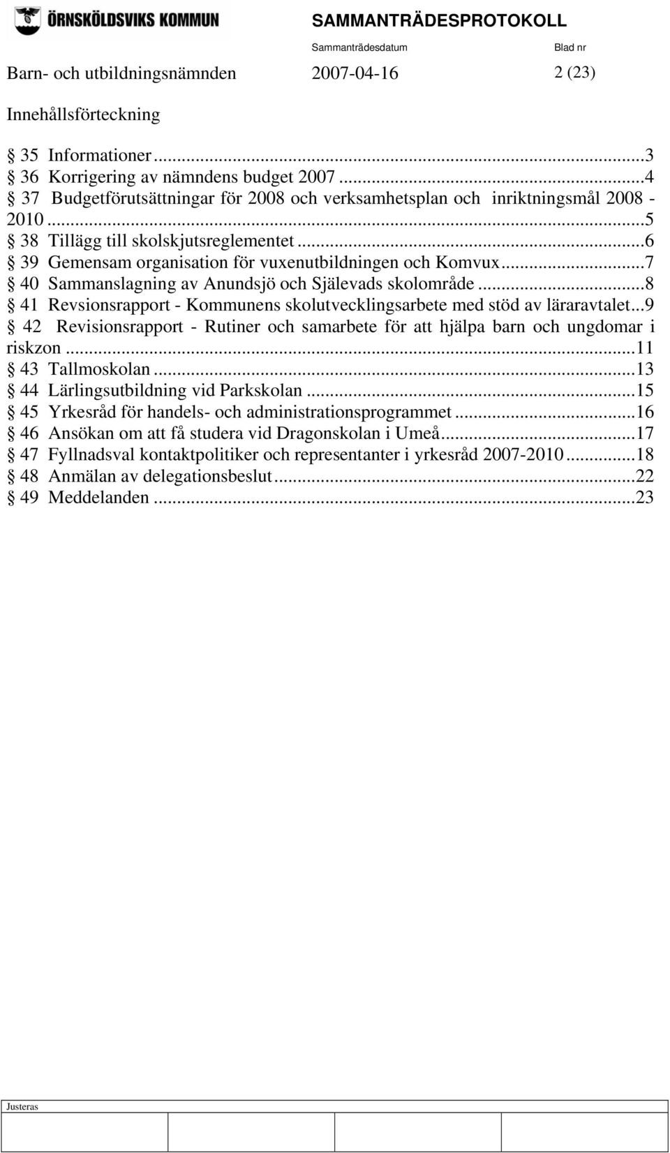 ..7 40 Sammanslagning av Anundsjö och Själevads skolområde...8 41 Revsionsrapport - Kommunens skolutvecklingsarbete med stöd av läraravtalet.