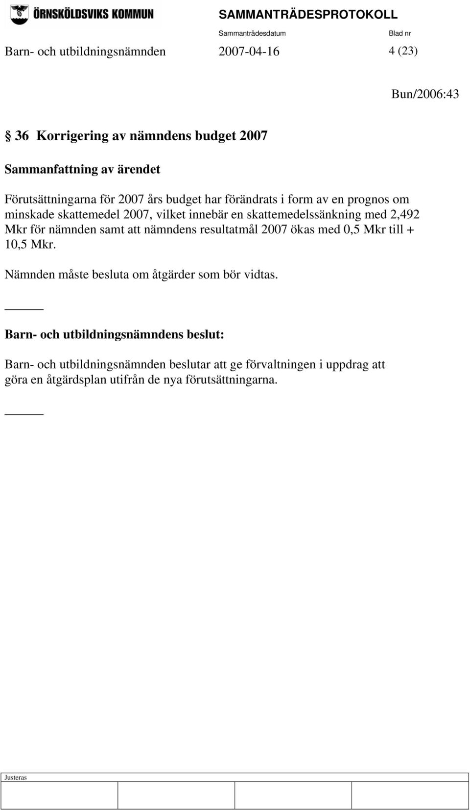 skattemedelssänkning med 2,492 Mkr för nämnden samt att nämndens resultatmål 2007 ökas med 0,5 Mkr till + 10,5 Mkr.