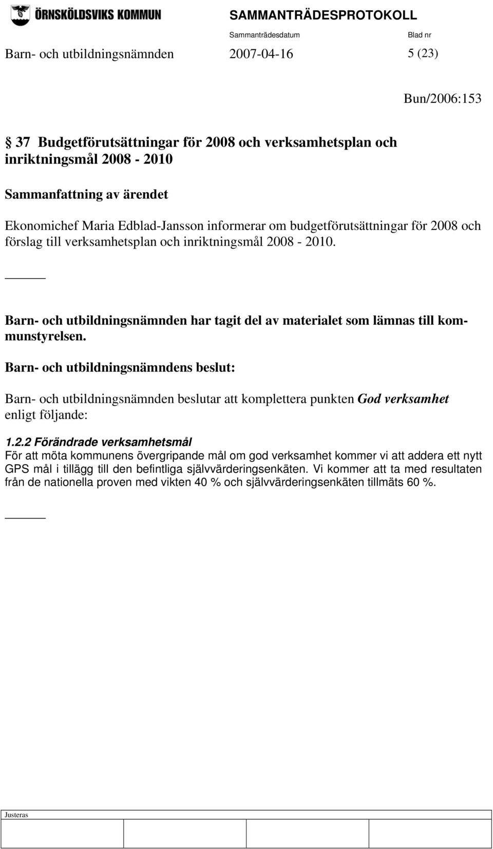 Barn- och utbildningsnämnden har tagit del av materialet som lämnas till kommunstyrelsen. Barn- och utbildningsnämnden beslutar att komplettera punkten God verksamhet enligt följande: 1.2.