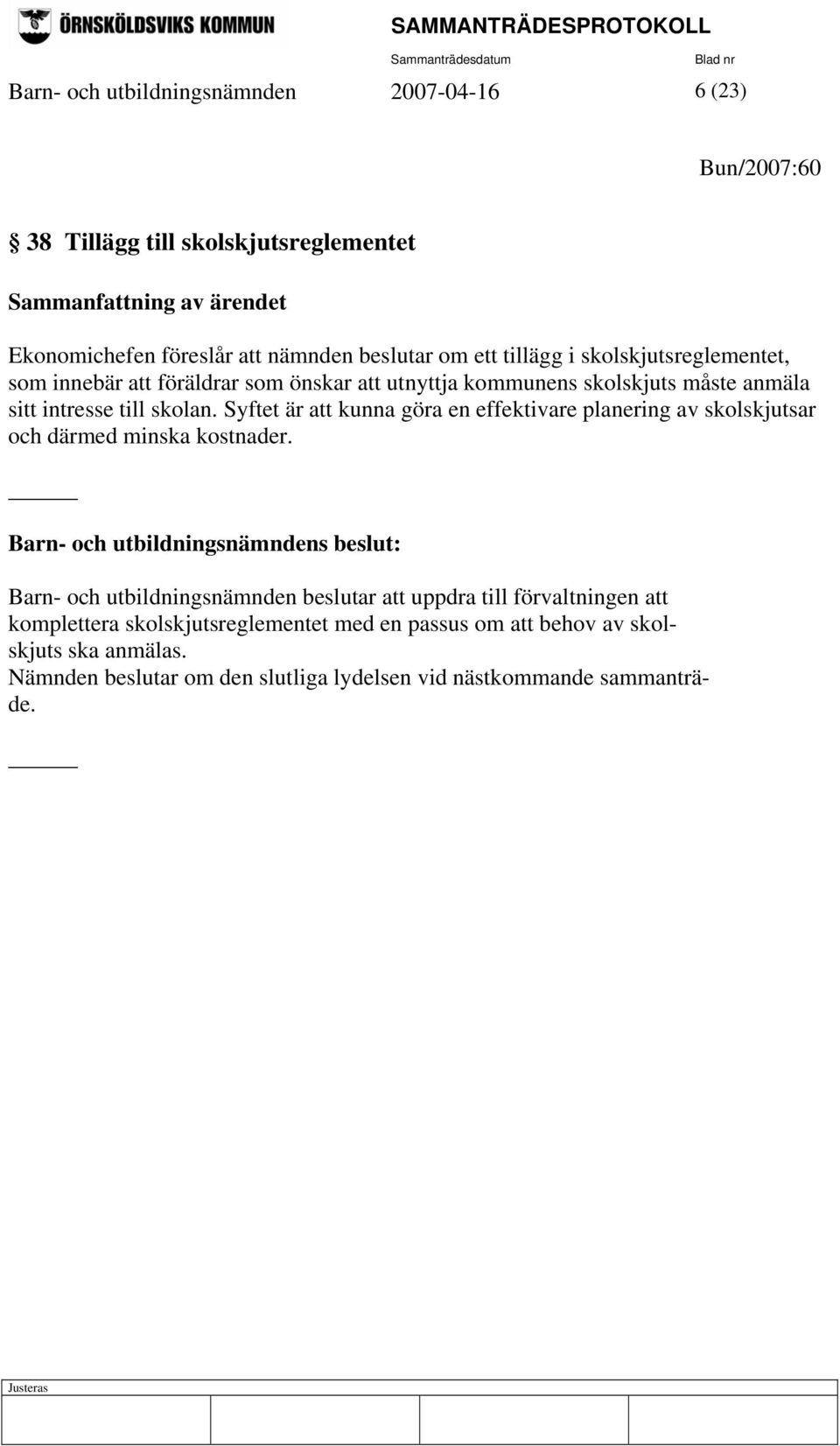 Syftet är att kunna göra en effektivare planering av skolskjutsar och därmed minska kostnader.