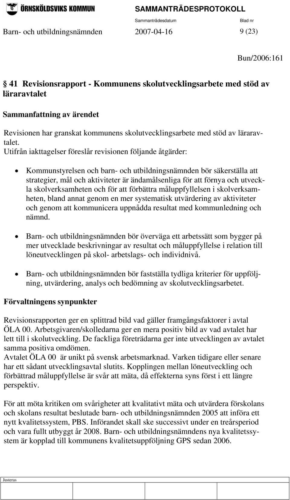 Utifrån iakttagelser föreslår revisionen följande åtgärder: Kommunstyrelsen och barn- och utbildningsnämnden bör säkerställa att strategier, mål och aktiviteter är ändamålsenliga för att förnya och